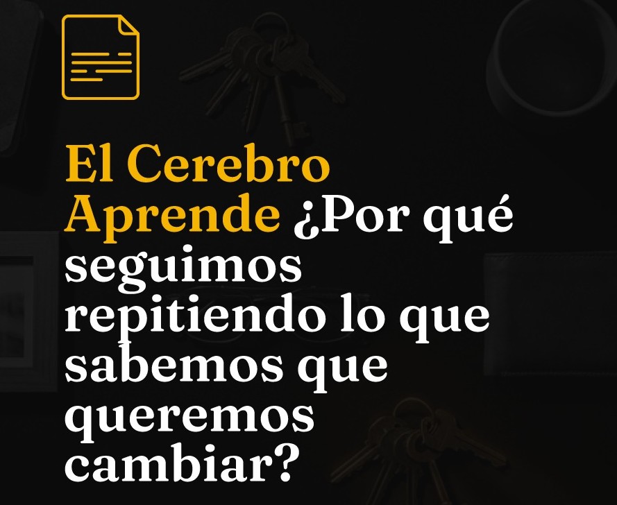El cerebro aprende ¿Por qué seguimos repitiendo lo que sabemos que queremos cambiar?